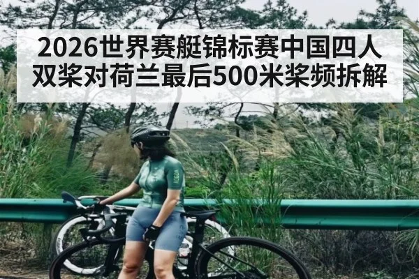 2026世界赛艇锦标赛中国四人双桨对荷兰最后500米桨频拆解
